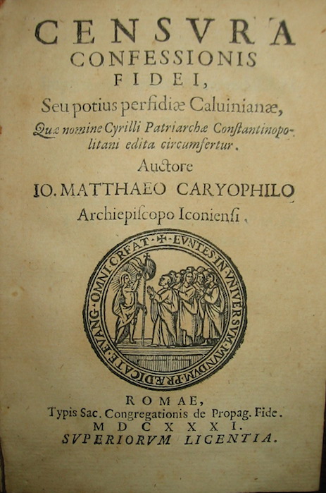 Ioannes Matthaios Archiepiscopus Iconiensis  Caryophyllos Censura confessionis fidei, seu potius perfidiae Calvinianae, quae nomine Cyrilli Patriarchae Costantinopolitani edita circumfertur...  1631 Romae Typis Sac. Congregationis de Propag. Fide